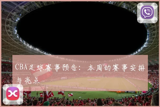 CBA足球赛事预告:本周的赛事安排与亮点