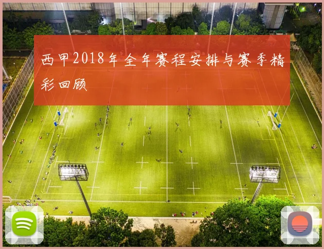 西甲2018年全年赛程安排与赛季精彩回顾