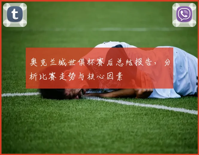 奥克兰城世俱杯赛后总结报告，分析比赛走势与核心因素